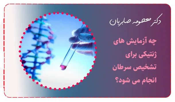 چه آزمایش های ژنتیکی برای تشخیص سرطان انجام می شود؟